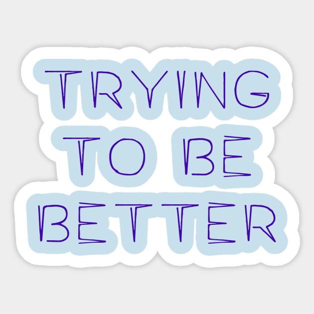 Trying To Be Better Sticker by ericamhf86